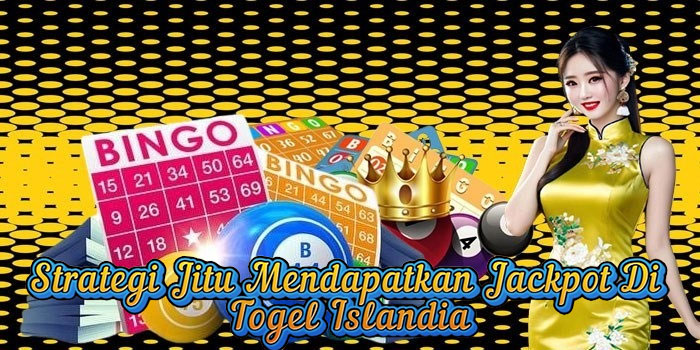 Strategi Jitu Mendapatkan Jackpot Di Togel Islandia