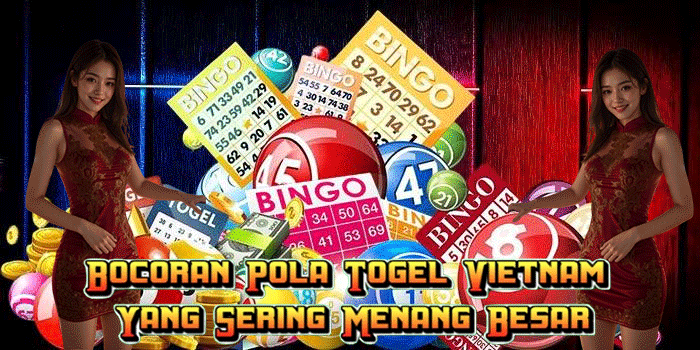 Bocoran Pola Togel Vietnam Yang Sering Menang Besar