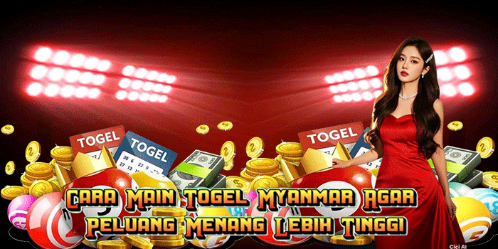 Cara Main Togel Myanmar Agar Peluang Menang Lebih Tinggi