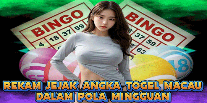 Rekam Jejak Angka Togel Macau Dalam Pola Mingguan